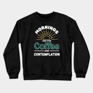 Mornings Are for Coffee And Contemplation Crewneck Sweatshirt